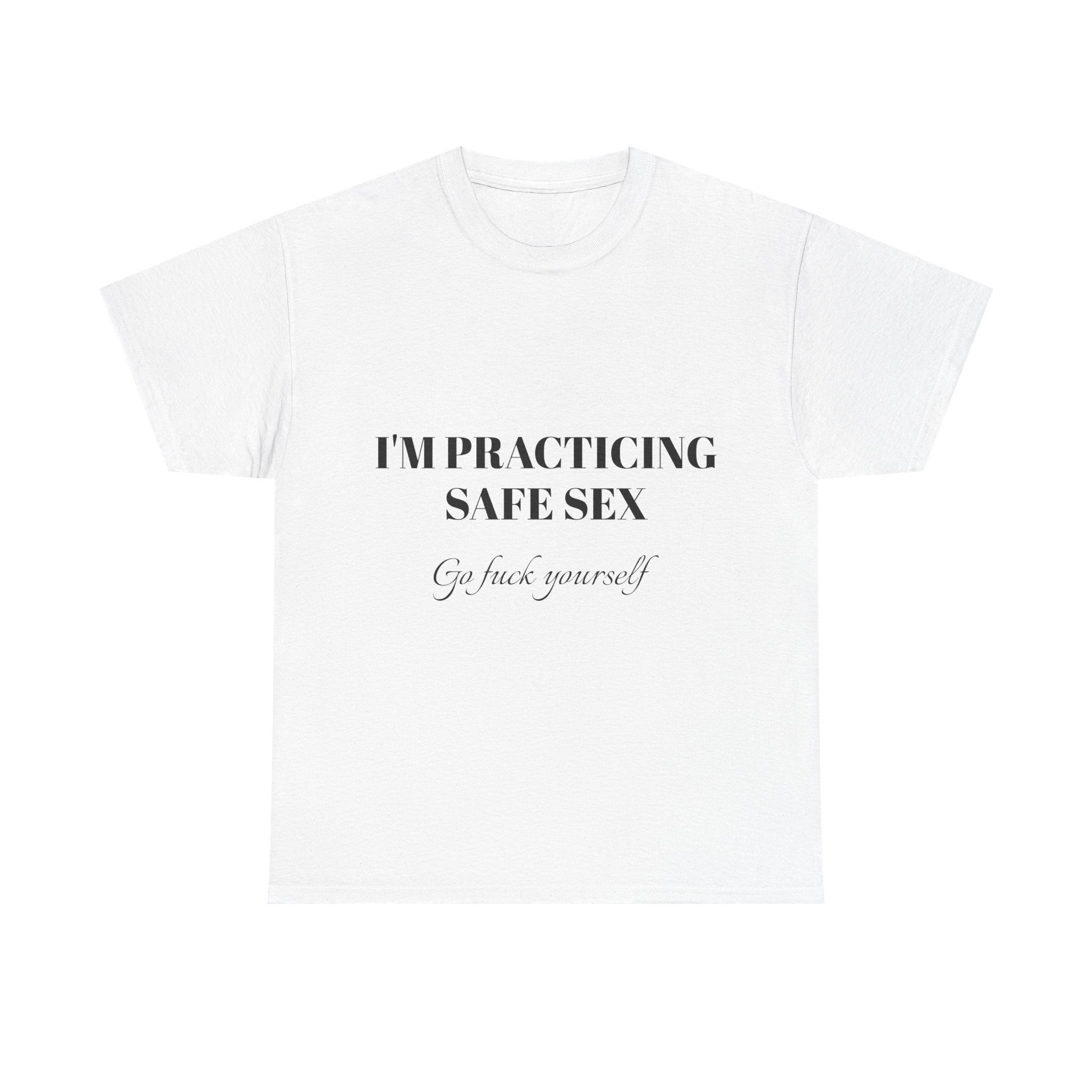 I'm practicing safe sex - Go F yourself
