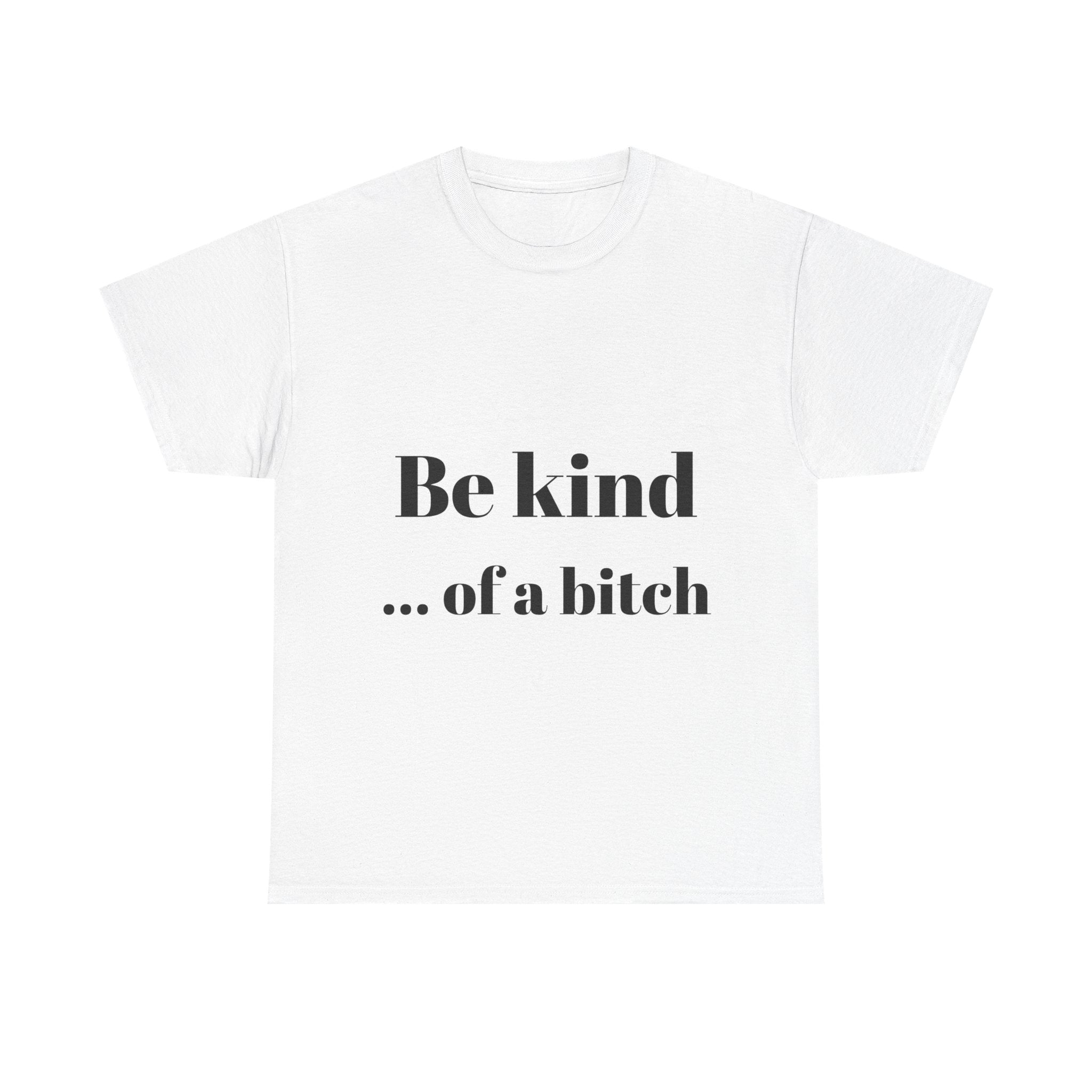 Be kind... of a bitch