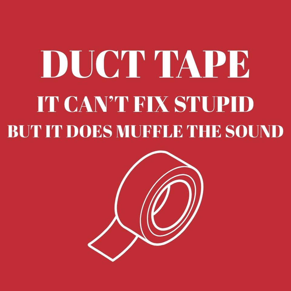 Duct tape it can't fix stupid