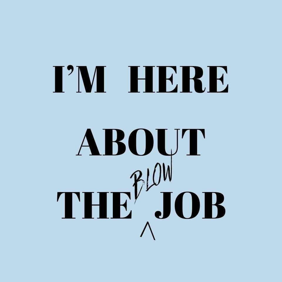 I'm here about the blow job