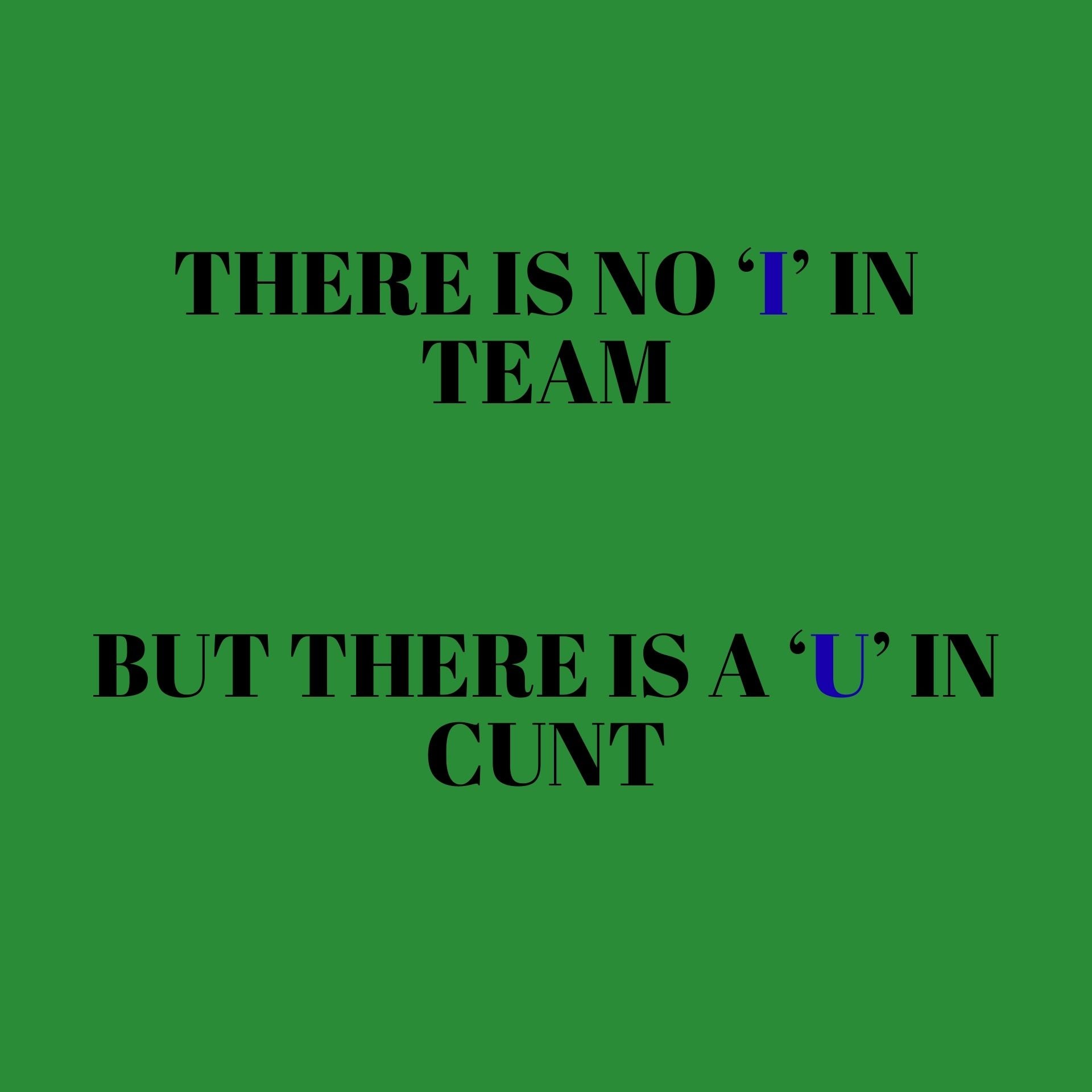 There is no I in team but there is a