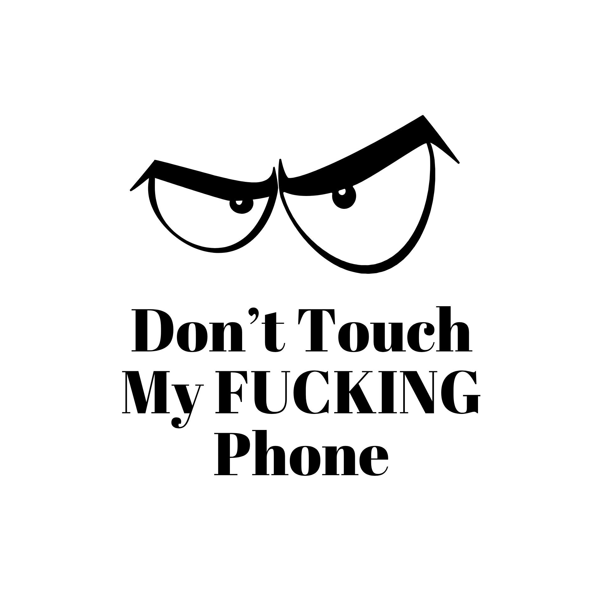 Don't Touch My FUCKING Phone